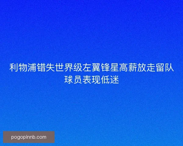 利物浦错失世界级左翼锋星高薪放走留队球员表现低迷